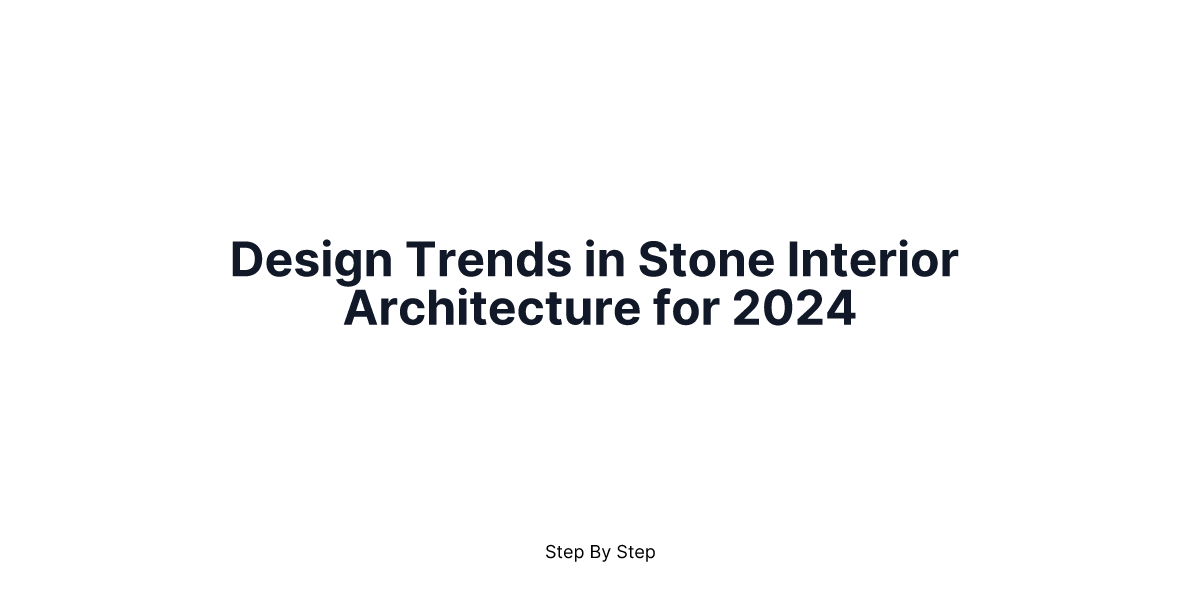 Design Trends in Stone Interior Architecture for 2024